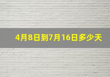 4月8日到7月16日多少天