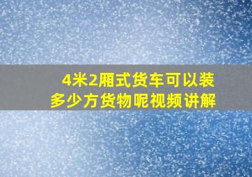 4米2厢式货车可以装多少方货物呢视频讲解