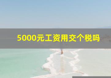 5000元工资用交个税吗