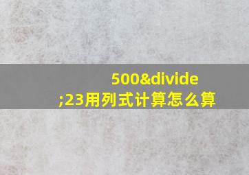 500÷23用列式计算怎么算