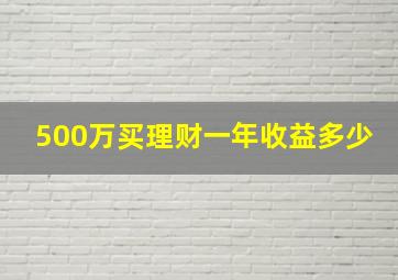 500万买理财一年收益多少