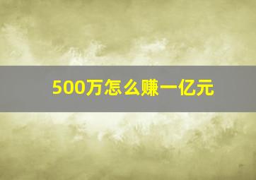 500万怎么赚一亿元