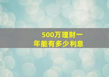 500万理财一年能有多少利息