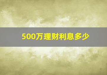 500万理财利息多少