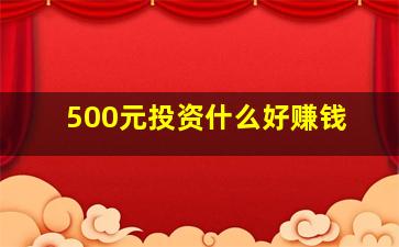 500元投资什么好赚钱