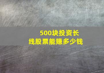 500块投资长线股票能赚多少钱