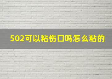 502可以粘伤口吗怎么粘的