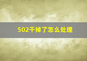 502干掉了怎么处理