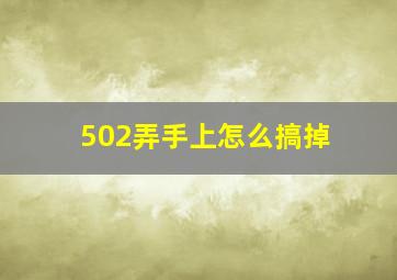 502弄手上怎么搞掉