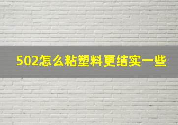 502怎么粘塑料更结实一些