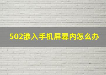 502渗入手机屏幕内怎么办