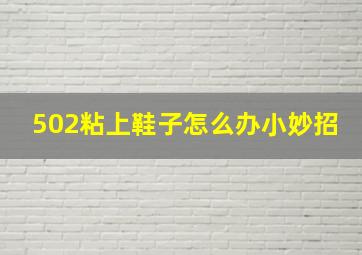 502粘上鞋子怎么办小妙招