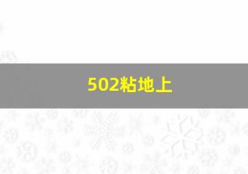 502粘地上