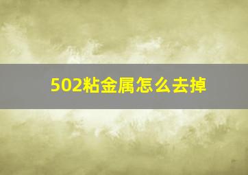 502粘金属怎么去掉