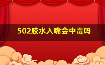 502胶水入嘴会中毒吗