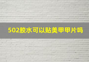 502胶水可以贴美甲甲片吗