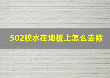 502胶水在地板上怎么去除