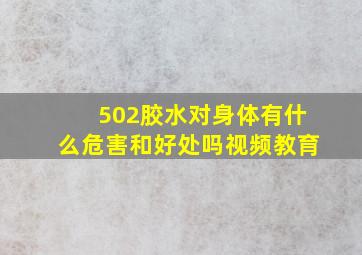 502胶水对身体有什么危害和好处吗视频教育