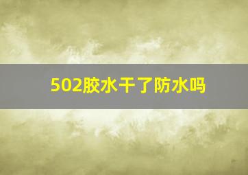 502胶水干了防水吗