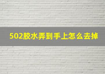 502胶水弄到手上怎么去掉