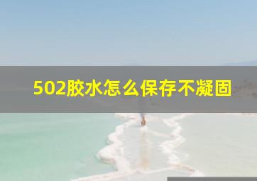 502胶水怎么保存不凝固