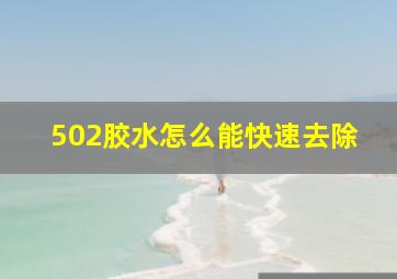 502胶水怎么能快速去除