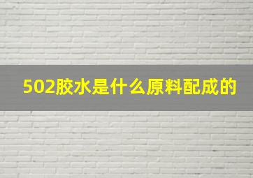 502胶水是什么原料配成的