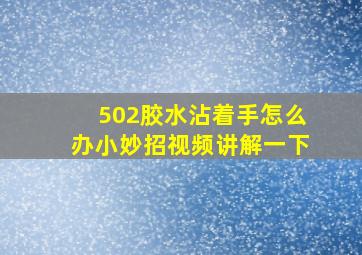 502胶水沾着手怎么办小妙招视频讲解一下