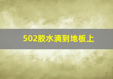 502胶水滴到地板上