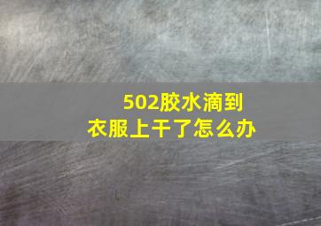 502胶水滴到衣服上干了怎么办