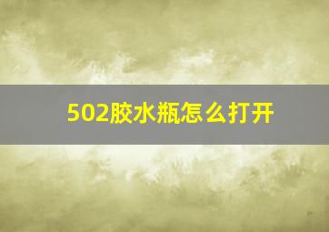 502胶水瓶怎么打开