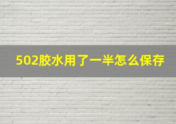 502胶水用了一半怎么保存