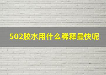 502胶水用什么稀释最快呢