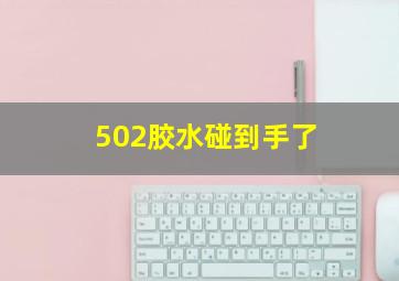 502胶水碰到手了