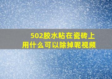 502胶水粘在瓷砖上用什么可以除掉呢视频