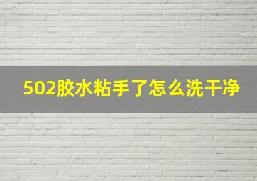 502胶水粘手了怎么洗干净