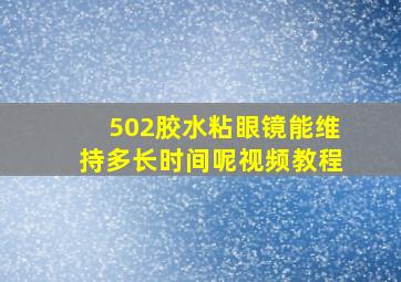 502胶水粘眼镜能维持多长时间呢视频教程