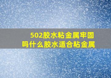 502胶水粘金属牢固吗什么胶水适合粘金属