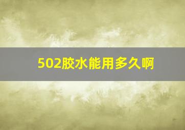 502胶水能用多久啊