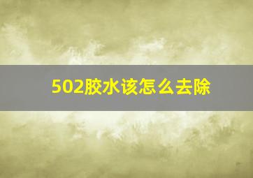 502胶水该怎么去除