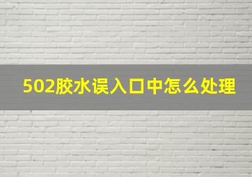 502胶水误入口中怎么处理