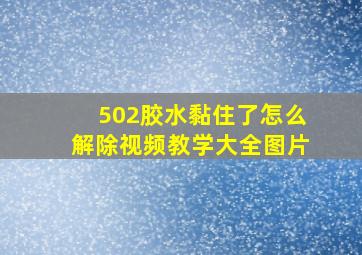 502胶水黏住了怎么解除视频教学大全图片