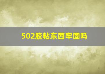 502胶粘东西牢固吗