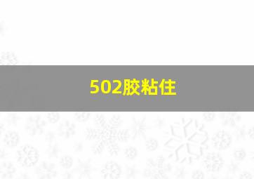 502胶粘住