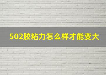 502胶粘力怎么样才能变大