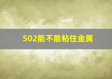 502能不能粘住金属