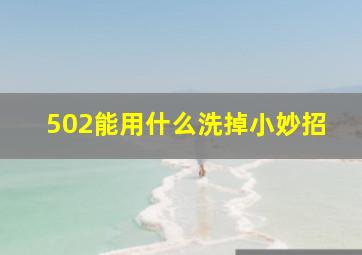 502能用什么洗掉小妙招