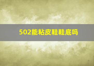 502能粘皮鞋鞋底吗