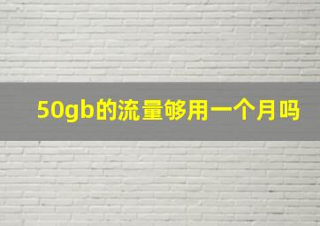 50gb的流量够用一个月吗