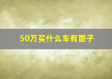 50万买什么车有面子